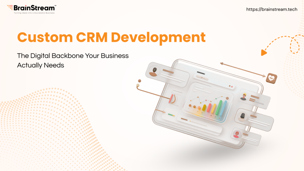 Custom CRM Development: The Digital Backbone Your Business Needs
